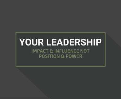 Your Leadership – Impact & Influence not Position & Power